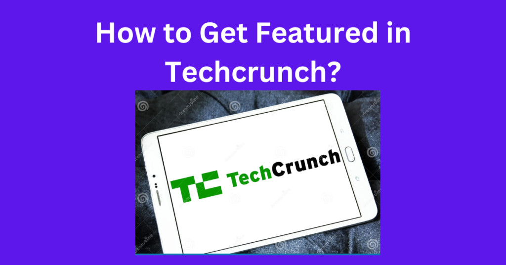 How to Get Featured in Tech Crunch?
