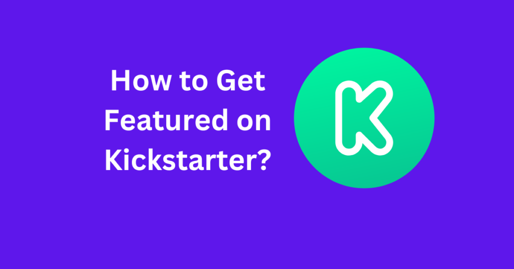 How to Get Featured on Kickstarter?