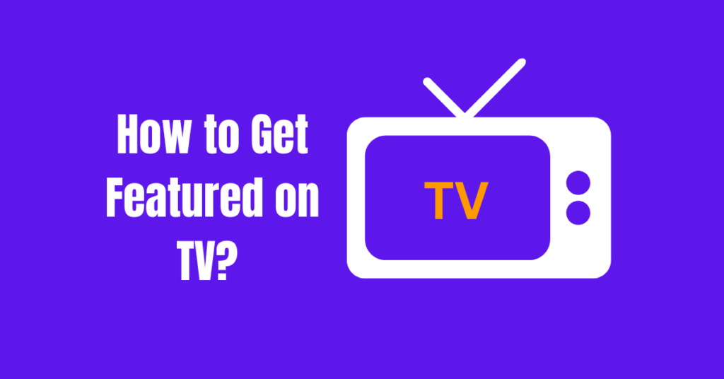 How to Get Featured on TV? 