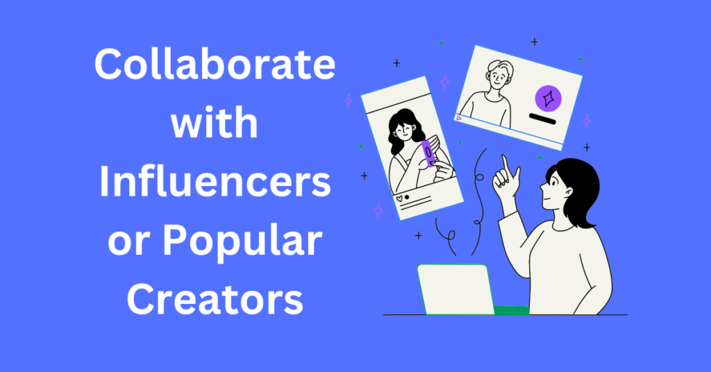 Collaborate with Influencers or Popular Creators
